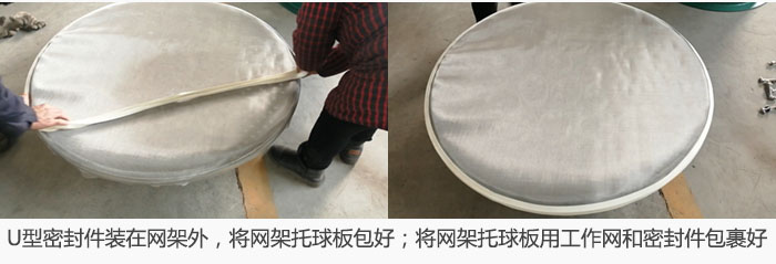 將U型密封件裝在網架外，將網架托球板包好；網架已裝好，網架托球板用工作網和密封件包裹好。